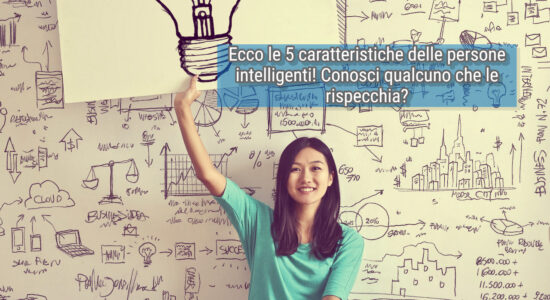 Scopri se hai le 5 caratteristiche delle persone intelligenti
