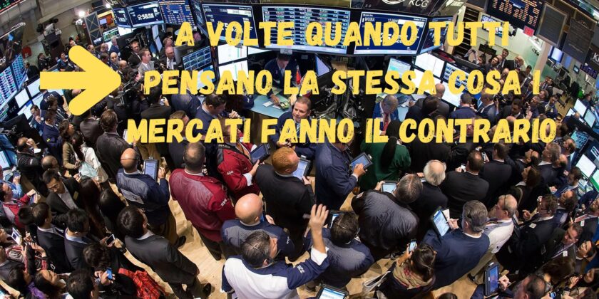 a volte quando tutti pensano la stessa cosa i mercati fanno il contrario