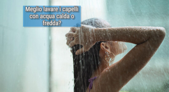 Meglio lavare i capelli con acqua calda o fredda