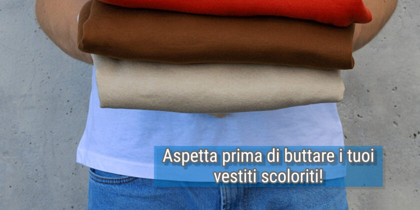 Niente paura se il tuo vestito preferito si è scolorito