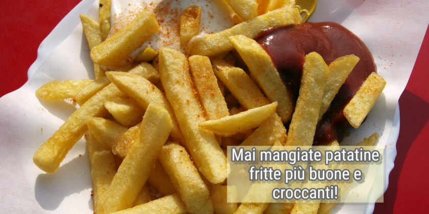 Patatine fritte croccanti e mai più molli