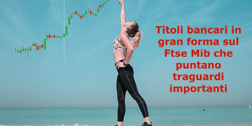 Banca MPS, Finecobank e Unicredit potrebbero puntare obiettivi rialzisti molto importanti