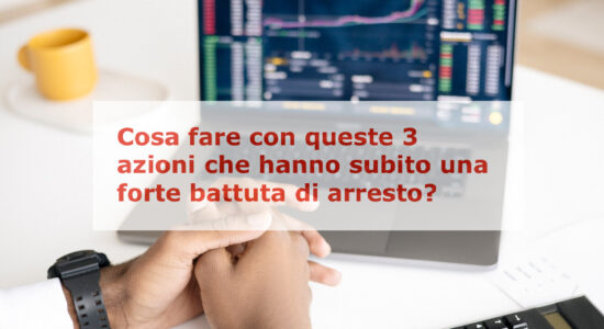 Cosa fare con queste 3 azioni che hanno subito una forte battuta di arresto