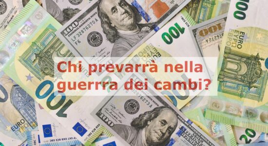 Chi prevarrà nella guerra dei cambi tra euro e dollaro?