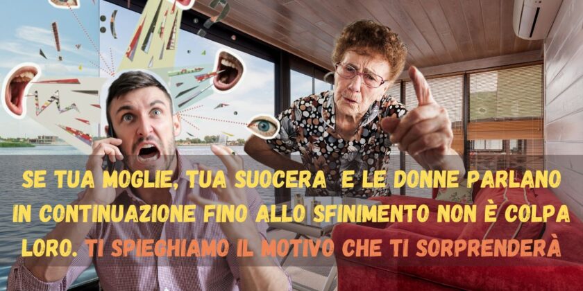Il motivo scientifico se tua moglie, tua suocera e le donne parlano in continuazione