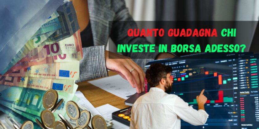 Quanto guadagna chi investe in Borsa adesso