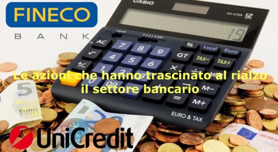 Il settore bancario trascina il Ftse Mib guidato da FinecoBank e Unicredit