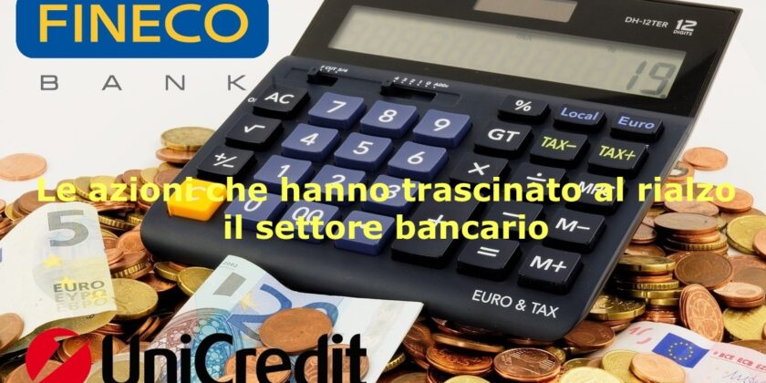 Il settore bancario trascina il Ftse Mib guidato da FinecoBank e Unicredit
