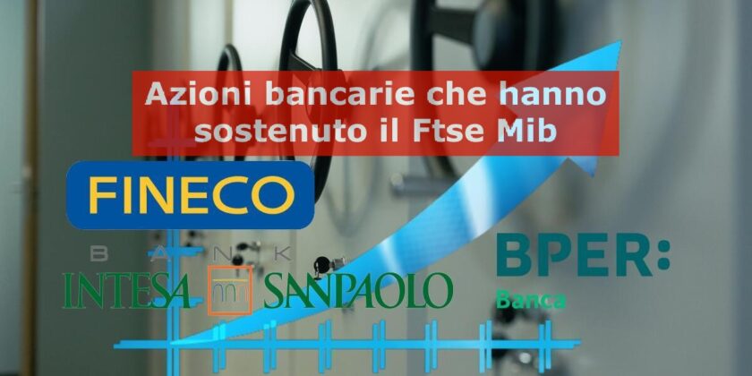 Le 3 azioni bancarie che hanno spinto al rialzo il Ftse Mib