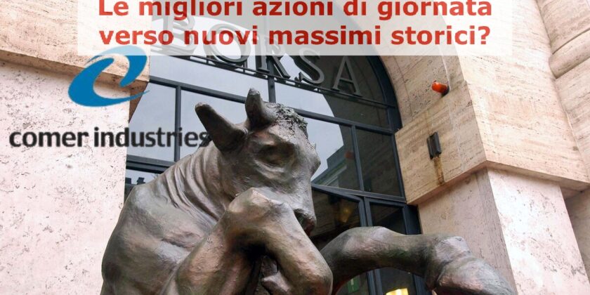 Le azioni Comer Industries si preparano ad aggiornare i massimi storici?