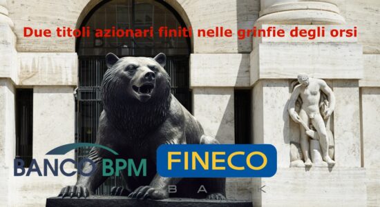 Anche se con storie diverse Banco BPM e FinecoBank sono finiti nelle grinfie degli orsi