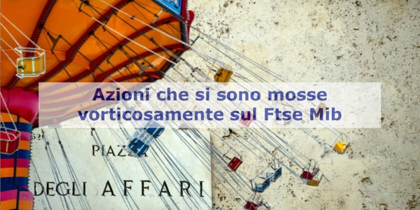 Azioni che salgono e che scendono vorticosamente sul Ftse Mib