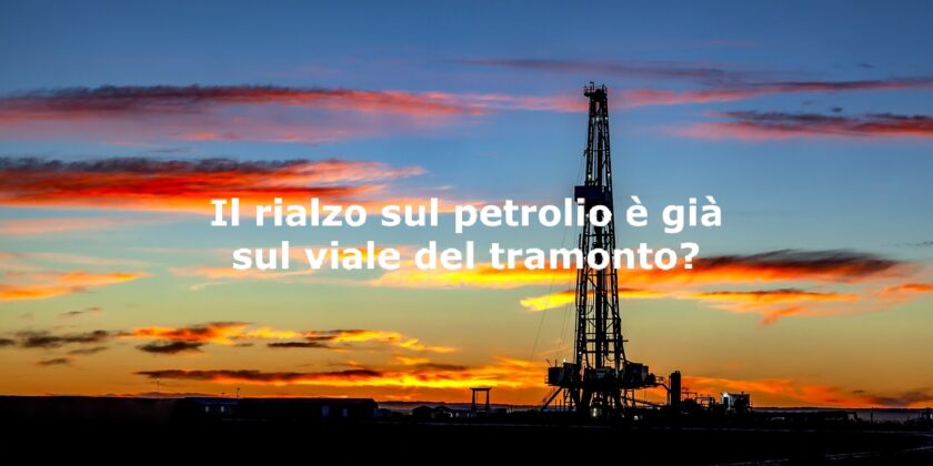 Per il petrolio il rialzo potrebbe essere già finito