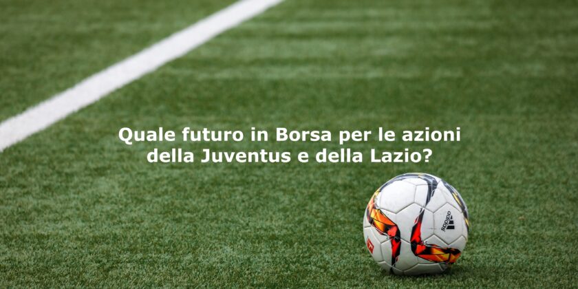 Le azioni Juventus e Lazio scendono in Borsa, ma le prospettive sono diverse