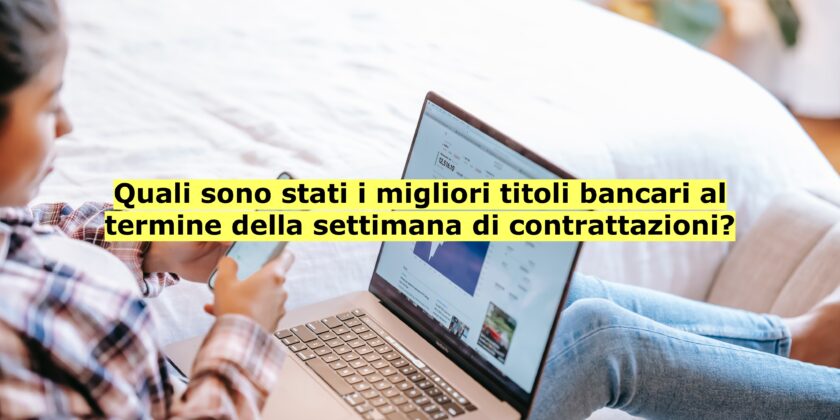 Unicredit, Banco BPM e BPER Banca sono stati i migliori titoli azionari della settimana