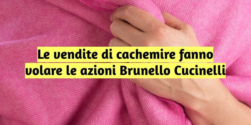 Le azioni Brunello Cucinelli esplodono al rialzo