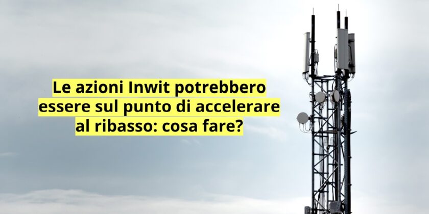 Ribasso in corso per le azioni Inwit che potrebbero ulteriormente accelerare